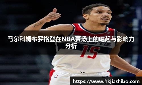 马尔科姆布罗格登在NBA赛场上的崛起与影响力分析